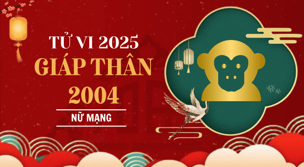 Tử vi tuổi 2004 năm 2025 nữ mạng